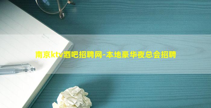 南京ktv酒吧招聘网-本地豪华夜总会招聘